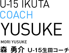アカデミー U-15コーチ 森 勇介