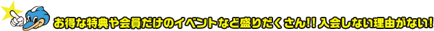 お得な特典や会員だけのイベントなど盛りだくさん!!入会しない理由がない!