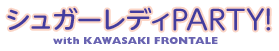 シュガーレディPARTY! with KAWASAKI FRONTALE